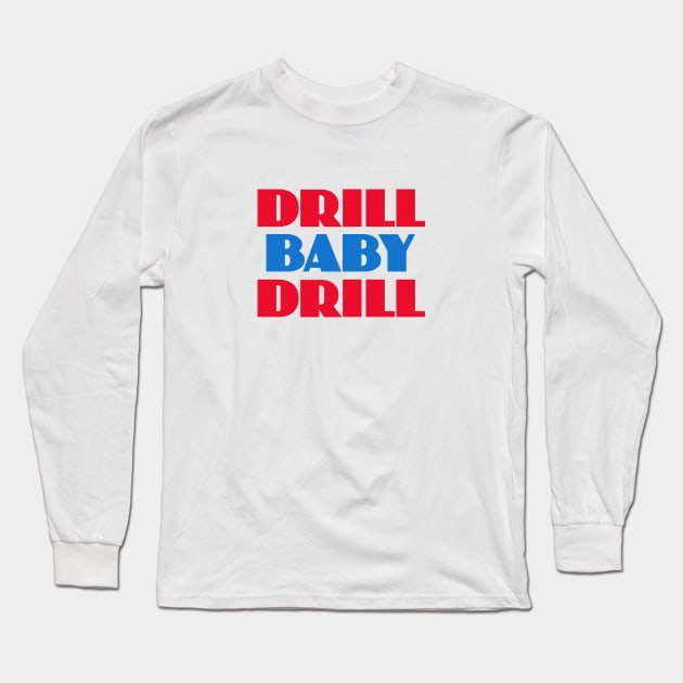 Drill Baby Drill Long Sleeve T-Shirt by Dale Preston Design